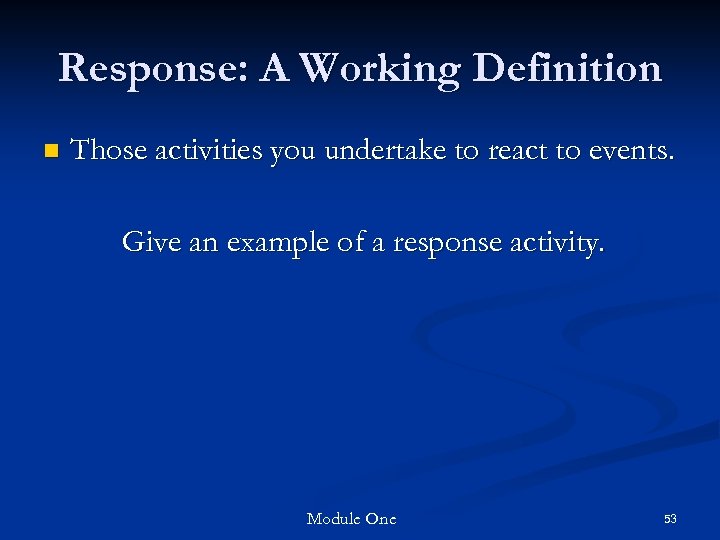 Response: A Working Definition n Those activities you undertake to react to events. Give