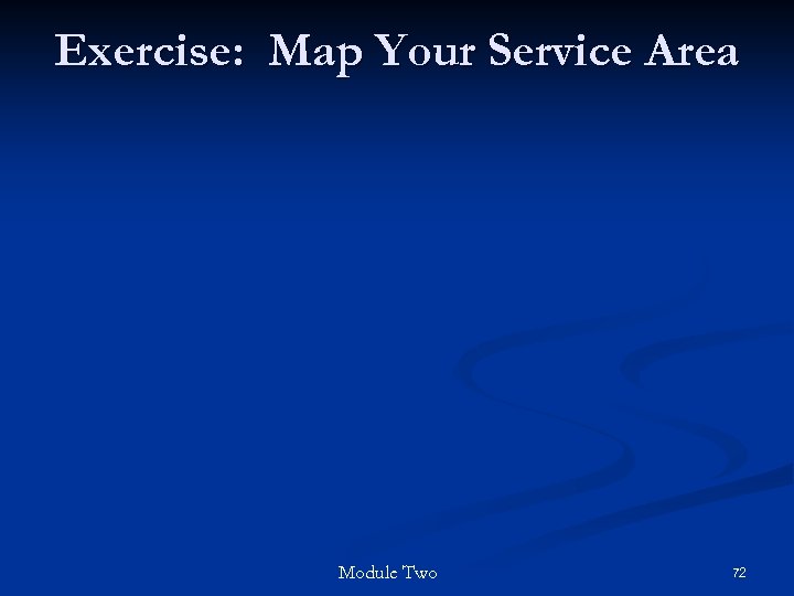 Exercise: Map Your Service Area Module Two 72 