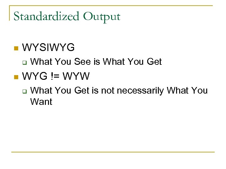 Standardized Output n WYSIWYG q n What You See is What You Get WYG
