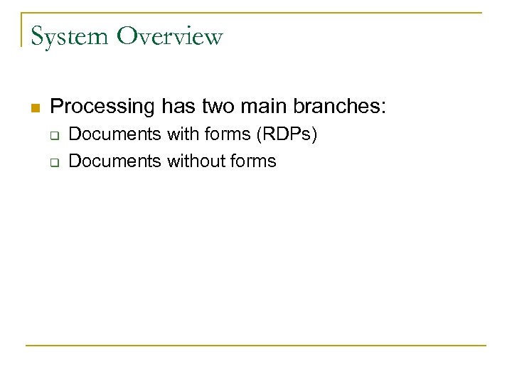 System Overview n Processing has two main branches: q q Documents with forms (RDPs)