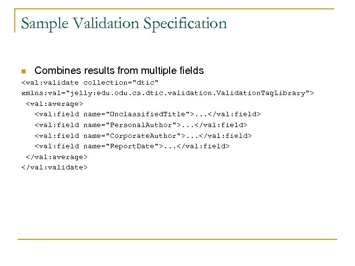Sample Validation Specification n Combines results from multiple fields <val: validate collection=