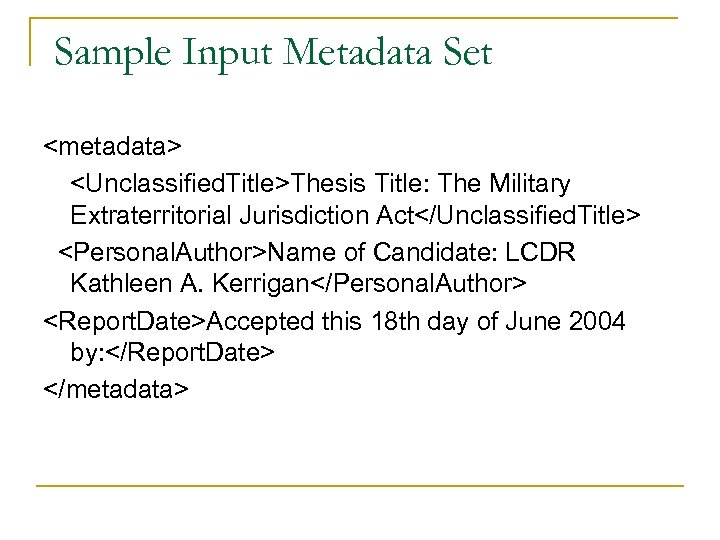 Sample Input Metadata Set <metadata> <Unclassified. Title>Thesis Title: The Military Extraterritorial Jurisdiction Act</Unclassified. Title>