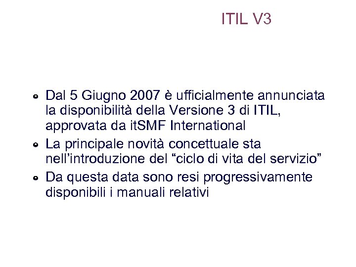 ITIL V 3 Dal 5 Giugno 2007 è ufficialmente annunciata la disponibilità della Versione