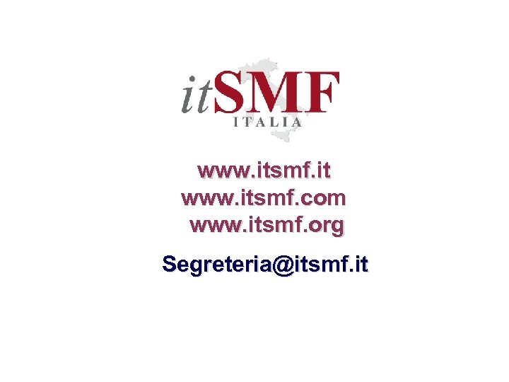 www. itsmf. it www. itsmf. com www. itsmf. org Segreteria@itsmf. it 