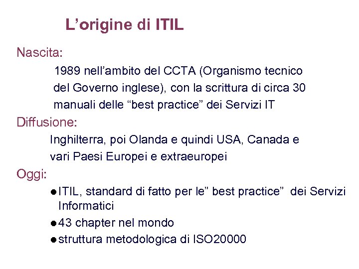 L’origine di ITIL Nascita: 1989 nell’ambito del CCTA (Organismo tecnico del Governo inglese), con