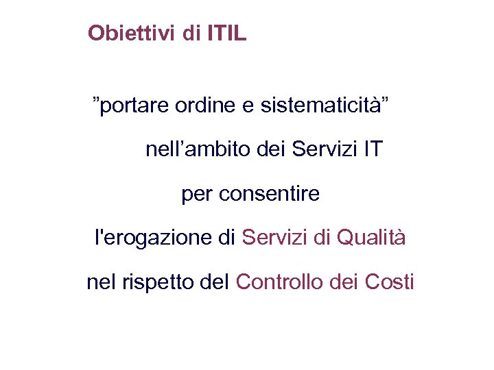 Obiettivi di ITIL ”portare ordine e sistematicità” nell’ambito dei Servizi IT per consentire l'erogazione