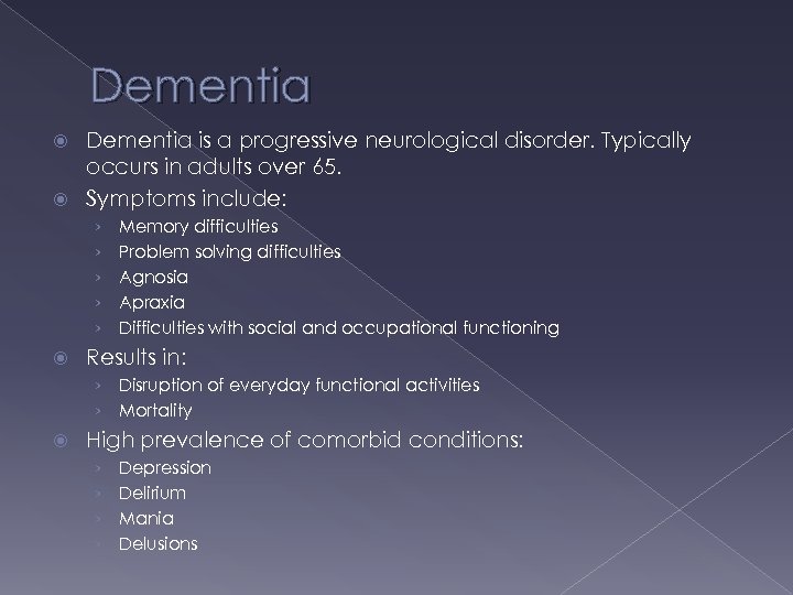 Dementia is a progressive neurological disorder. Typically occurs in adults over 65. Symptoms include: