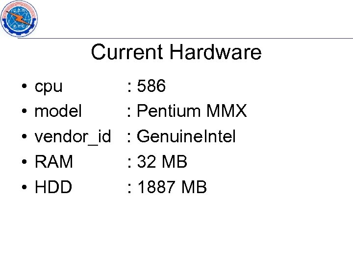 Current Hardware • • • cpu model vendor_id RAM HDD : 586 : Pentium