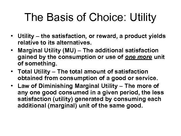 The Basis of Choice: Utility • Utility – the satisfaction, or reward, a product