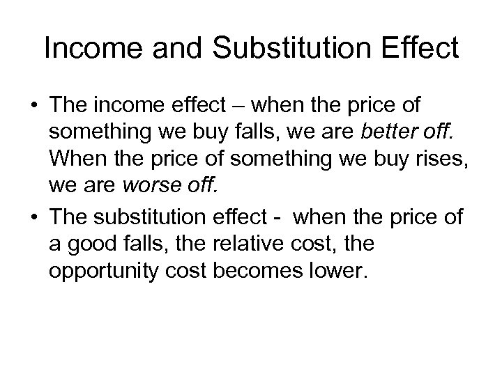 Income and Substitution Effect • The income effect – when the price of something
