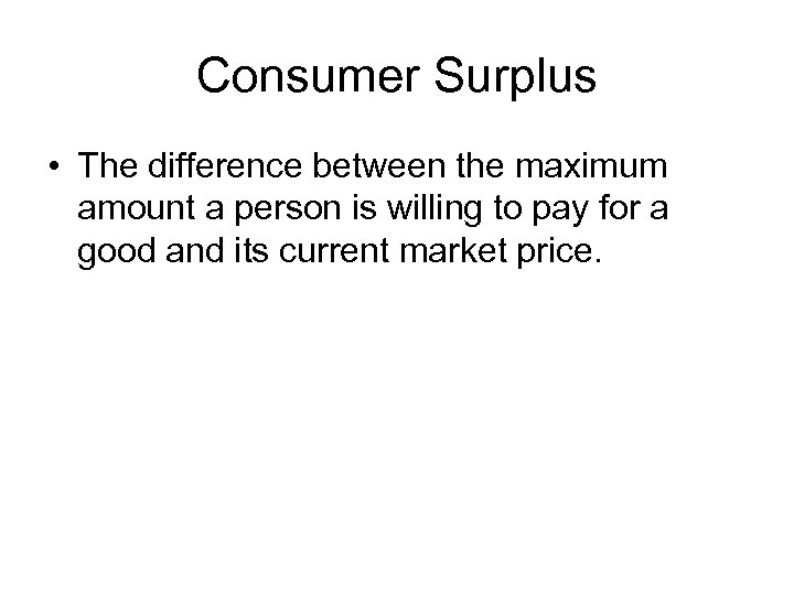 Consumer Surplus • The difference between the maximum amount a person is willing to