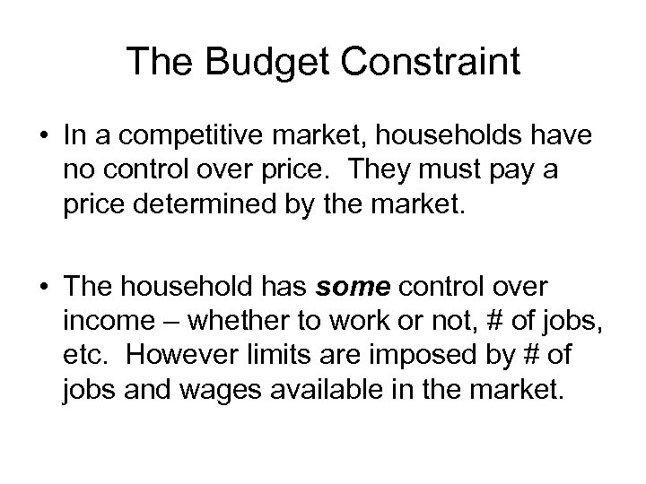 The Budget Constraint • In a competitive market, households have no control over price.
