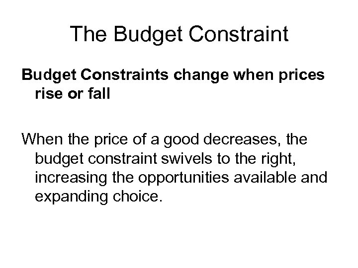 The Budget Constraints change when prices rise or fall When the price of a