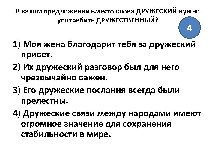 В каком предложении вместо слова ДРУЖЕСКИЙ нужно употребить ДРУЖЕСТВЕННЫЙ? 4 1) Моя жена благодарит
