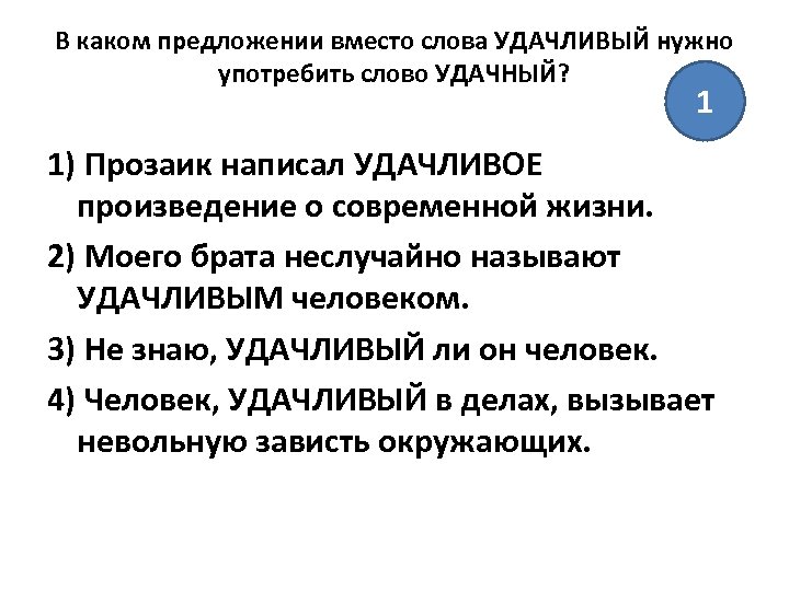 В каком предложении вместо слова УДАЧЛИВЫЙ нужно употребить слово УДАЧНЫЙ? 1 1) Прозаик написал