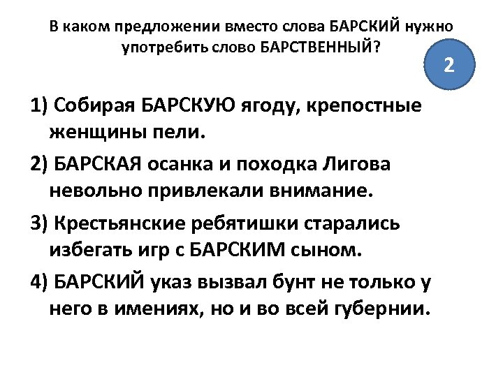 В каком предложении вместо слова БАРСКИЙ нужно употребить слово БАРСТВЕННЫЙ? 2 1) Собирая БАРСКУЮ