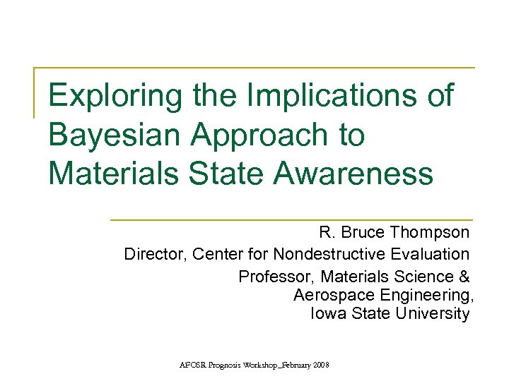 Exploring the Implications of Bayesian Approach to Materials State Awareness R. Bruce Thompson Director,