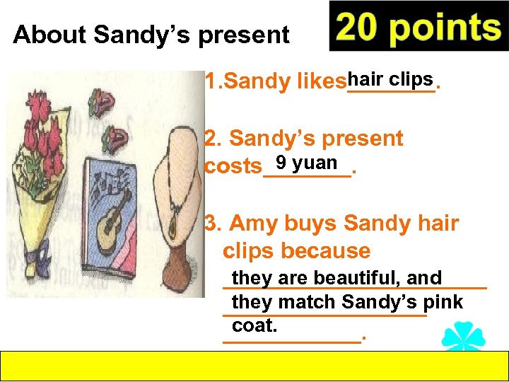 About Sandy’s present hair clips 1. Sandy likes_______. 2. Sandy’s present 9 yuan costs_______.