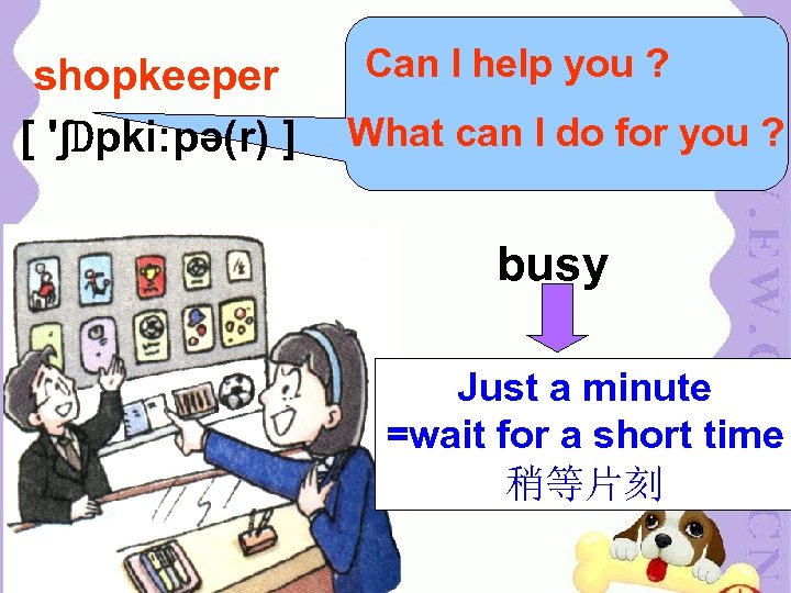 shopkeeper [ 'ʃDpki: pə(r) ] Can I help you ? What can I do