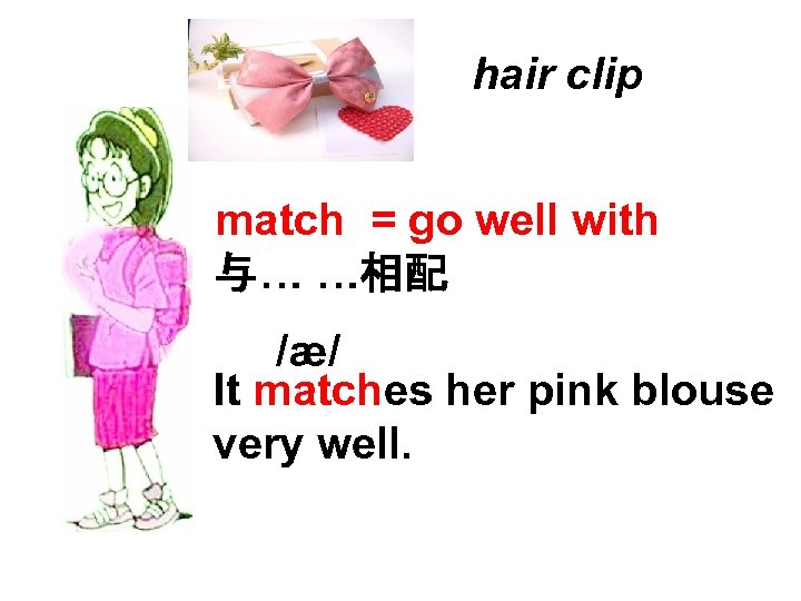 hair clip match = go well with 与… …相配 /æ/ It matches her pink