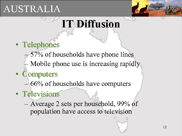 AUSTRALIA IT Diffusion • Telephones – 57% of households have phone lines – Mobile