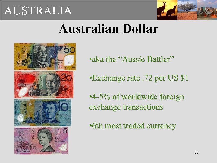 AUSTRALIA Australian Dollar • aka the “Aussie Battler” • Exchange rate. 72 per US