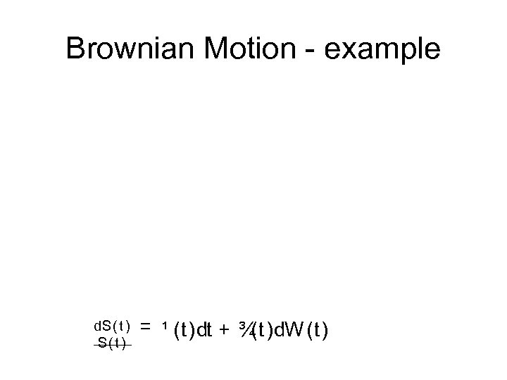 Brownian Motion example d. S( t ) = ¹ (t)dt + ¾ (t)d. W