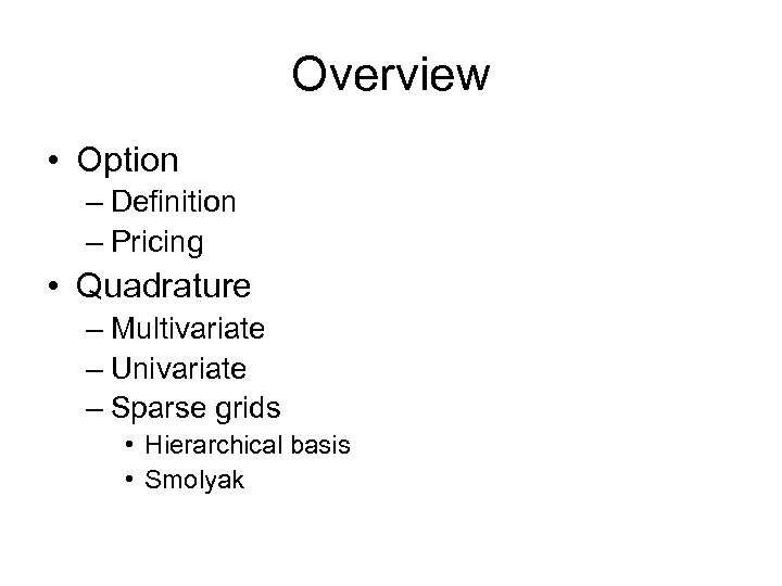 Overview • Option – Definition – Pricing • Quadrature – Multivariate – Univariate –