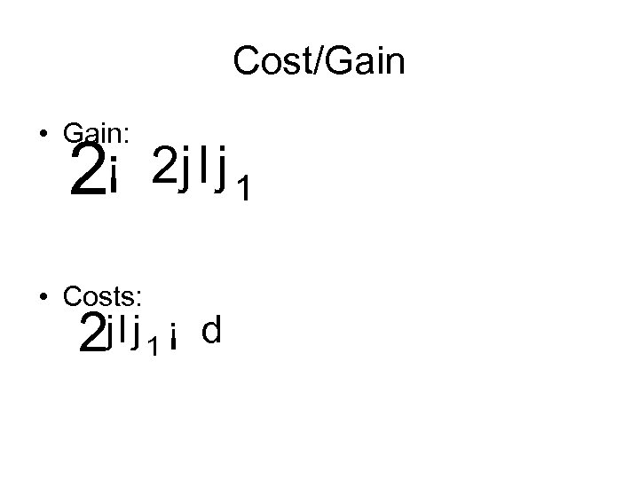 Cost/Gain • Gain: 2¡ • Costs: 2 j l j 1 ¡ d 