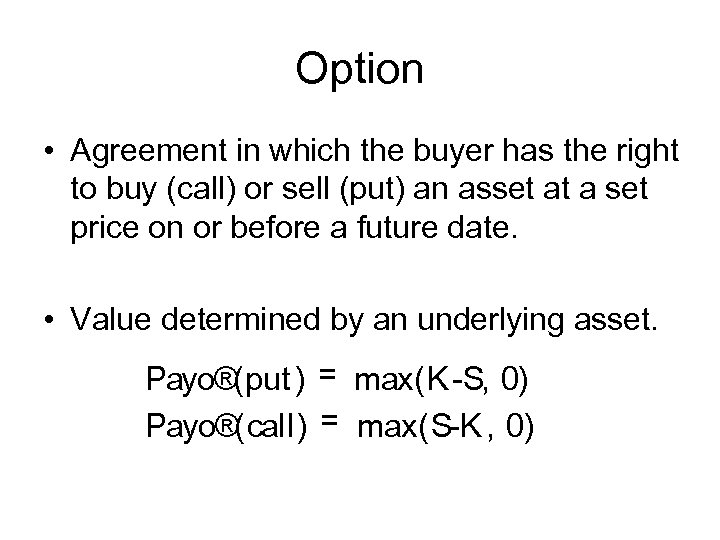 Option • Agreement in which the buyer has the right to buy (call) or