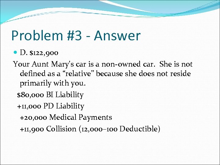 Problem #3 - Answer D. $122, 900 Your Aunt Mary’s car is a non-owned