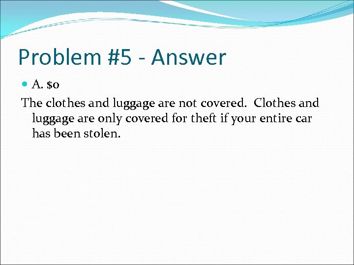 Problem #5 - Answer A. $0 The clothes and luggage are not covered. Clothes