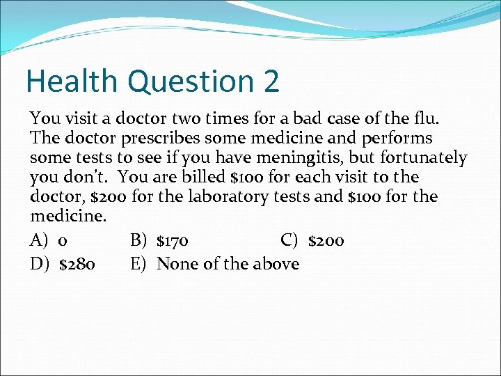 Health Question 2 You visit a doctor two times for a bad case of