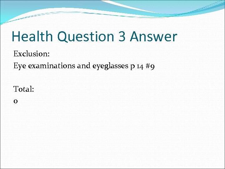 Health Question 3 Answer Exclusion: Eye examinations and eyeglasses p 14 #9 Total: 0