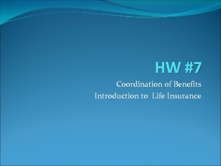 HW #7 Coordination of Benefits Introduction to Life Insurance 