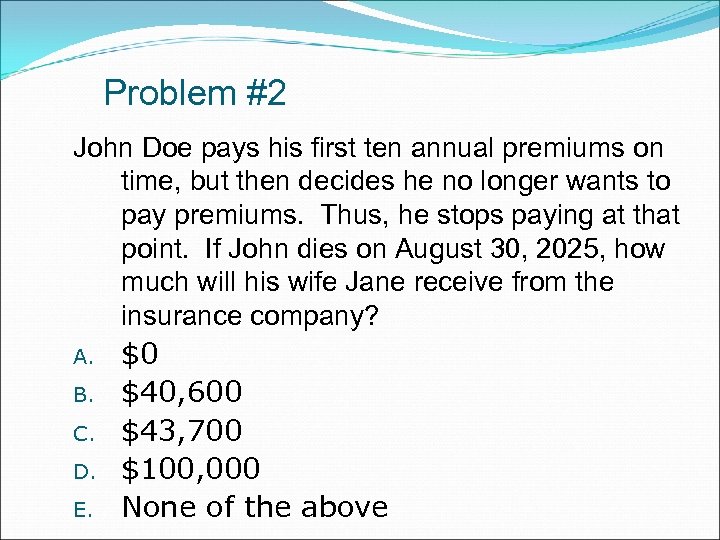 Problem #2 John Doe pays his first ten annual premiums on time, but then