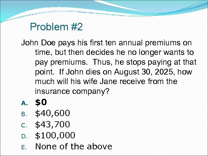 Problem #2 John Doe pays his first ten annual premiums on time, but then