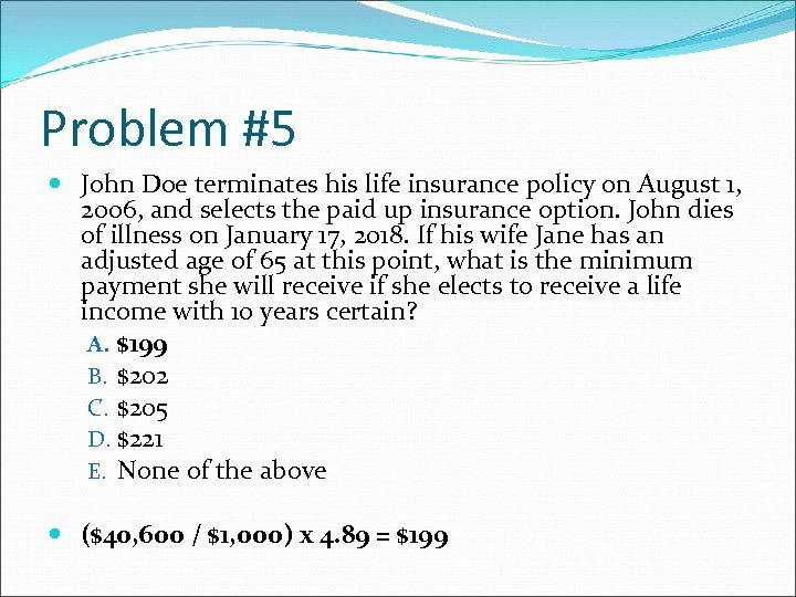 Problem #5 John Doe terminates his life insurance policy on August 1, 2006, and