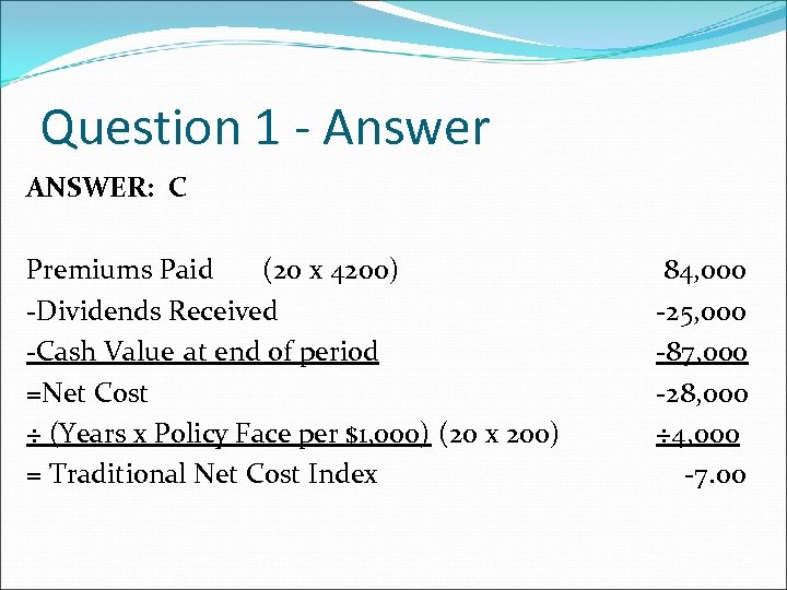 Question 1 - Answer ANSWER: C Premiums Paid (20 x 4200) -Dividends Received -Cash