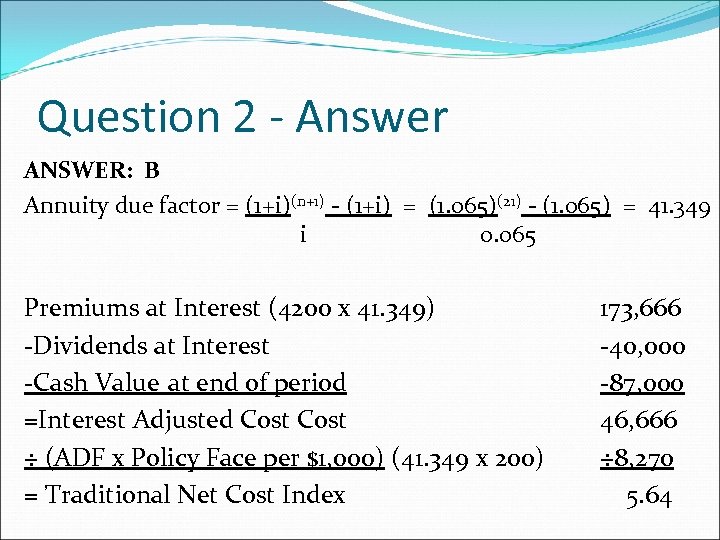 Question 2 - Answer ANSWER: B Annuity due factor = (1+i)(n+1) - (1+i) =