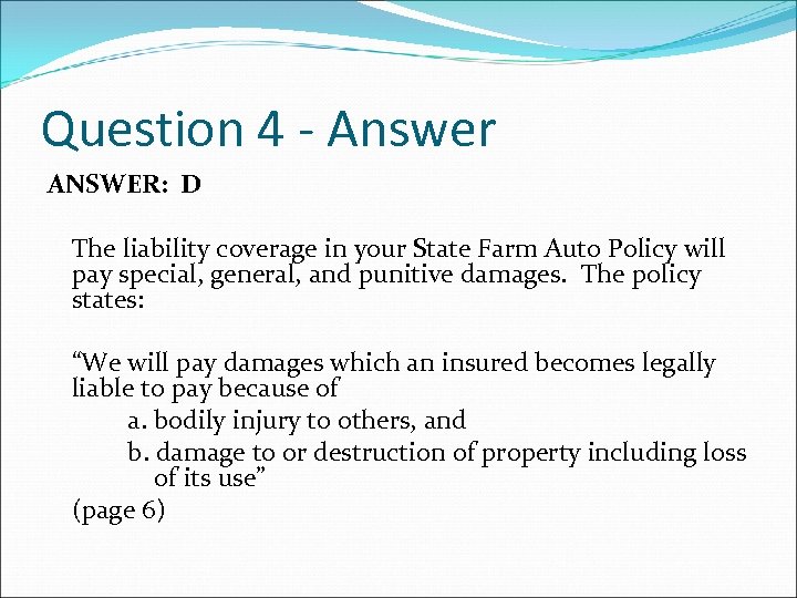 Question 4 - Answer ANSWER: D The liability coverage in your State Farm Auto