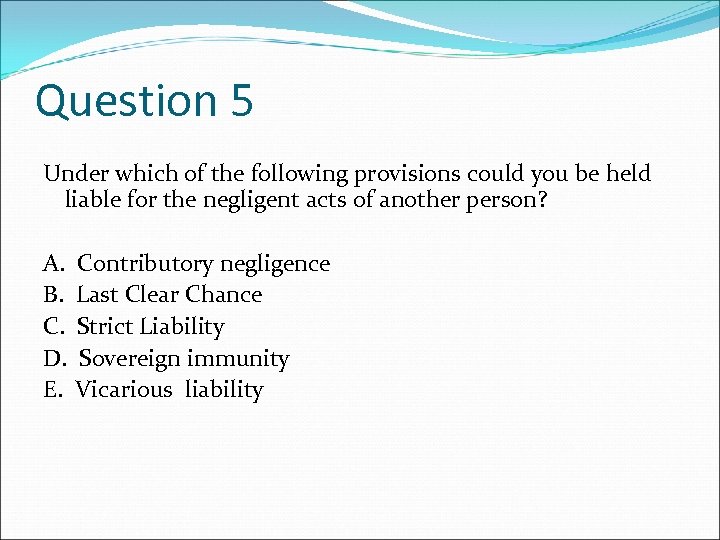 Question 5 Under which of the following provisions could you be held liable for