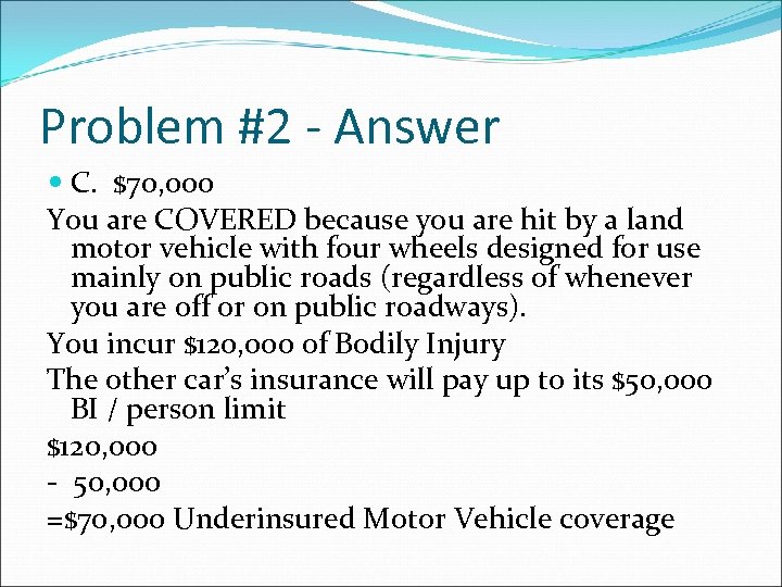 Problem #2 - Answer C. $70, 000 You are COVERED because you are hit