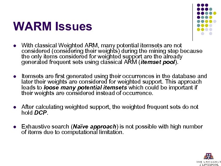 WARM Issues l With classical Weighted ARM, many potential itemsets are not considered (considering