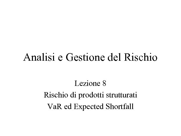 Analisi e Gestione del Rischio Lezione 8 Rischio di prodotti strutturati Va. R ed