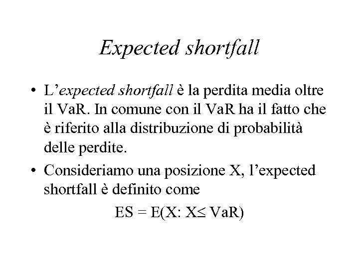 Expected shortfall • L’expected shortfall è la perdita media oltre il Va. R. In