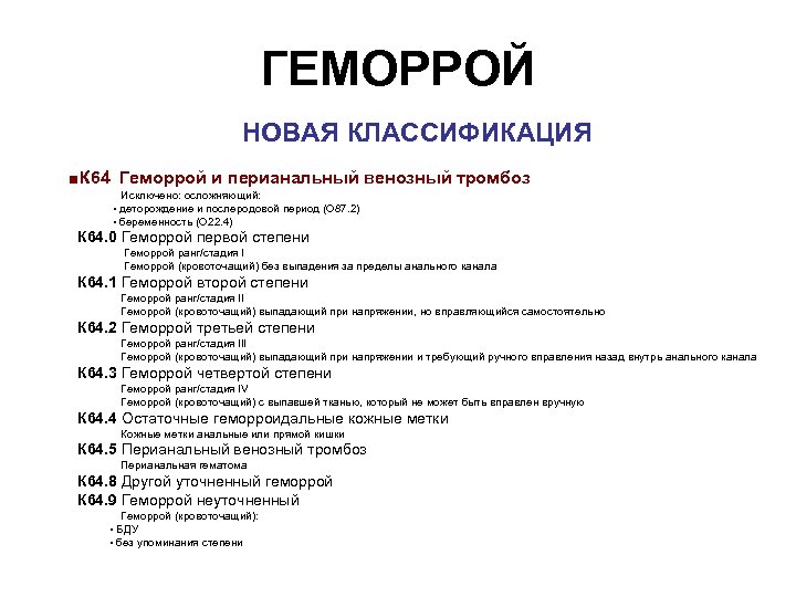 ГЕМОРРОЙ НОВАЯ КЛАССИФИКАЦИЯ ■К 64 Геморрой и перианальный венозный тромбоз Исключено: осложняющий: • деторождение