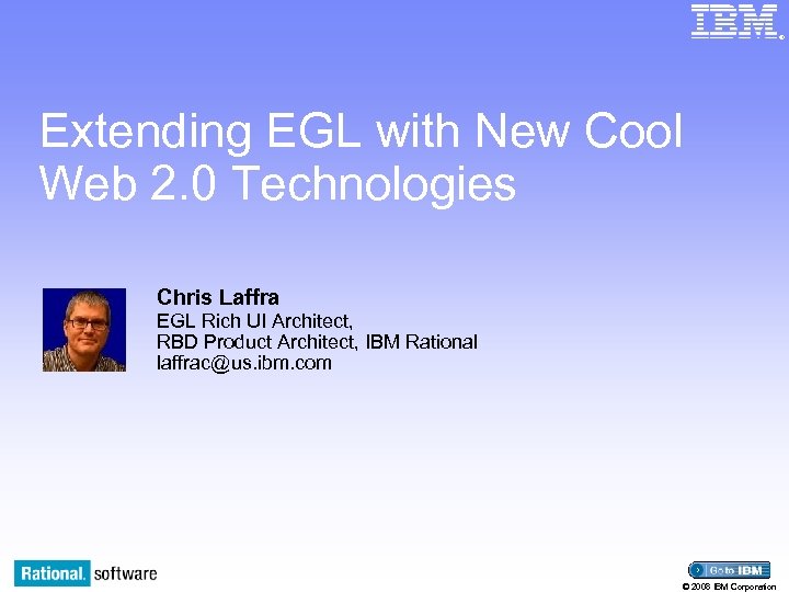 ® Extending EGL with New Cool Web 2. 0 Technologies Chris Laffra EGL Rich