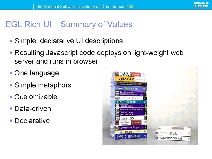 IBM Rational Software Development Conference 2008 EGL Rich UI – Summary of Values §