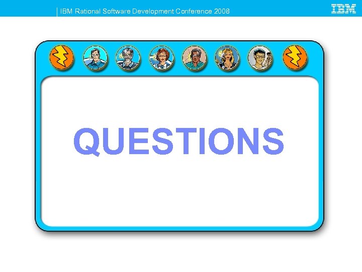 IBM Rational Software Development Conference 2008 QUESTIONS 20 